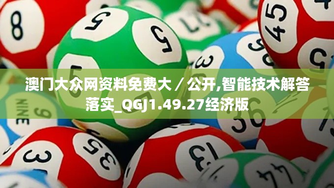 澳门大众网资料免费大／公开,智能技术解答落实_QGJ1.49.27经济版