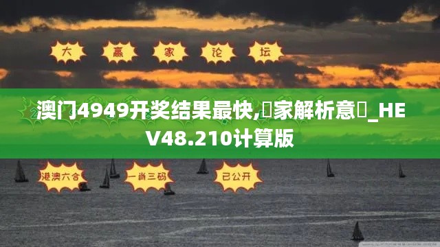 澳门4949开奖结果最快,專家解析意見_HEV48.210计算版