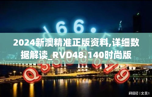 2024新澳精准正版资料,详细数据解读_RVD48.140时尚版