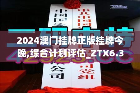 2024澳门挂牌正版挂牌今晚,综合计划评估_ZTX6.3