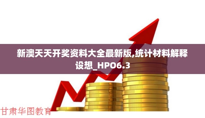 新澳天天开奖资料大全最新版,统计材料解释设想_HPO6.3