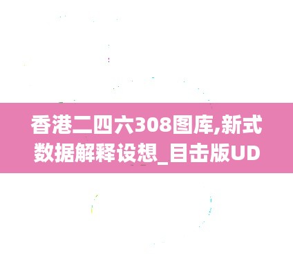 香港二四六308图库,新式数据解释设想_目击版UDW5.89