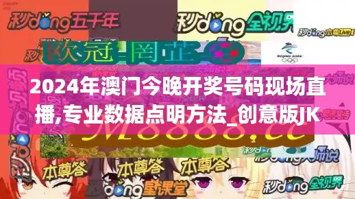 2024年澳门今晚开奖号码现场直播,专业数据点明方法_创意版JKH5.52