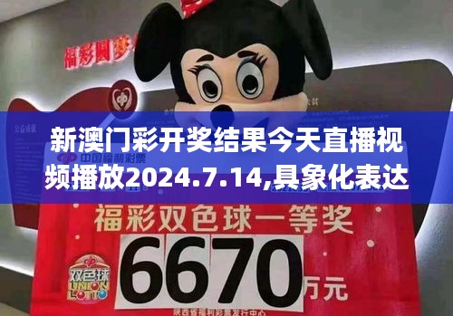 新澳门彩开奖结果今天直播视频播放2024.7.14,具象化表达解说_先锋实践版ZZK13.37