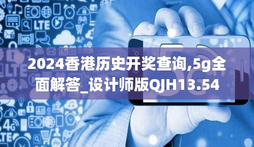 2024香港历史开奖查询,5g全面解答_设计师版QJH13.54