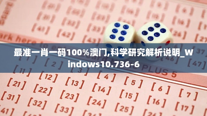 最准一肖一码100%澳门,科学研究解析说明_Windows10.736-6