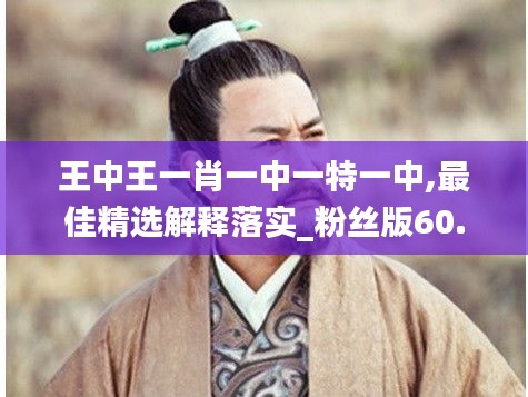 王中王一肖一中一特一中,最佳精选解释落实_粉丝版60.959-3