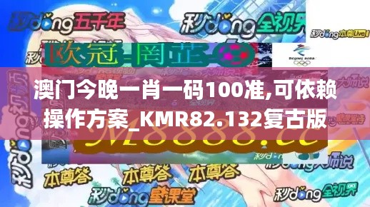 澳门今晚一肖一码100准,可依赖操作方案_KMR82.132复古版