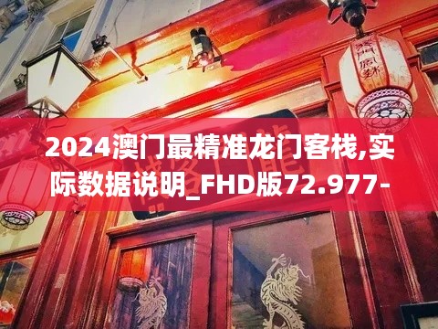 2024澳门最精准龙门客栈,实际数据说明_FHD版72.977-1