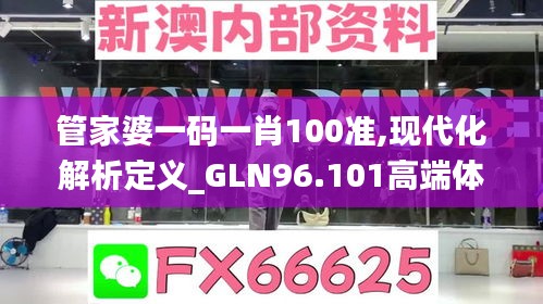 管家婆一码一肖100准,现代化解析定义_GLN96.101高端体验版