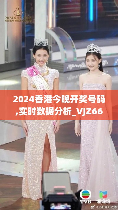 2024香港今晚开奖号码,实时数据分析_VJZ66.468生态版