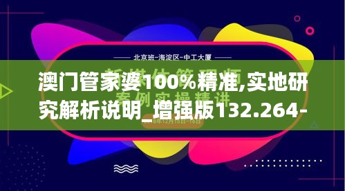 澳门管家婆100%精准,实地研究解析说明_增强版132.264-3