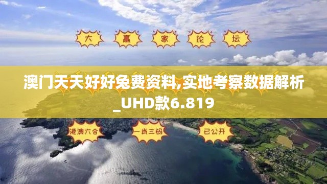 澳门天天好好兔费资料,实地考察数据解析_UHD款6.819