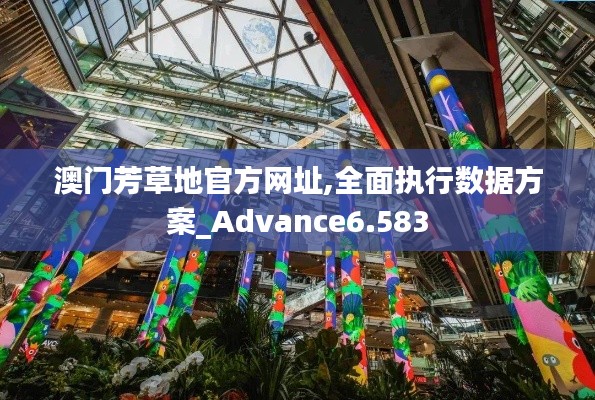 澳门芳草地官方网址,全面执行数据方案_Advance6.583