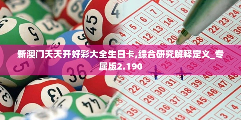 新澳门天天开好彩大全生日卡,综合研究解释定义_专属版2.190