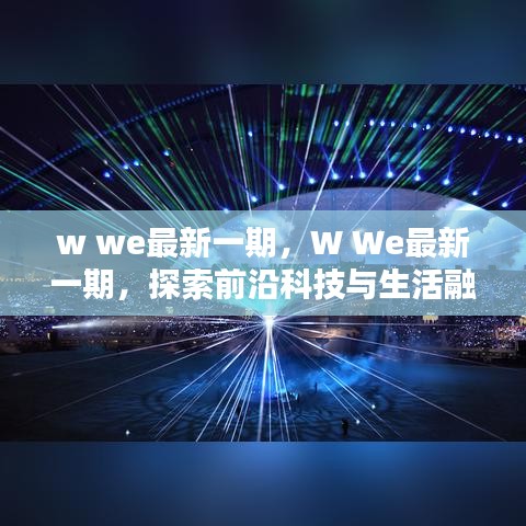 W We最新一期，探索前沿科技与生活融合的魅力