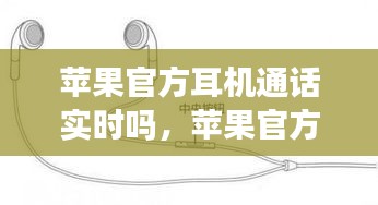 苹果官方耳机通话实时性能解析，实时通话体验探讨