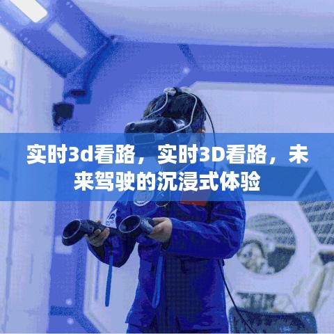 实时沉浸式驾驶体验，未来驾驶的实时3D看路新纪元