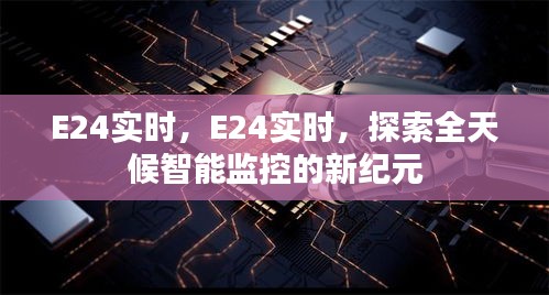 全天候智能监控新纪元，E24实时探索之旅