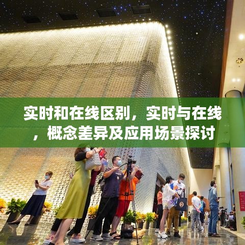 实时与在线概念差异及应用场景探讨，解析实时与在线的区别与联系