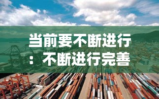 当前要不断进行：不断进行完善 