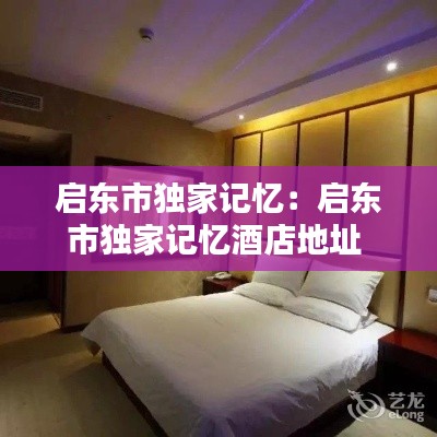 启东市独家记忆：启东市独家记忆酒店地址 