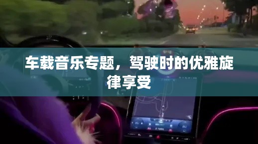 车载音乐专题，驾驶时的优雅旋律享受