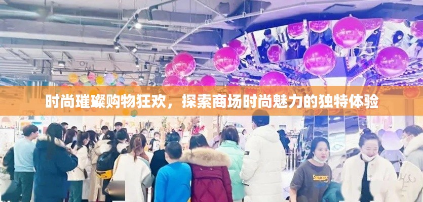 时尚璀璨购物狂欢，探索商场时尚魅力的独特体验