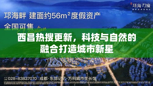 西昌热搜更新，科技与自然的融合打造城市新星
