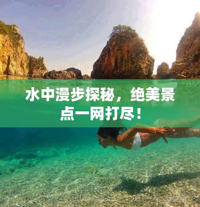 水中漫步探秘，绝美景点一网打尽！