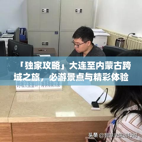 「独家攻略」大连至内蒙古跨域之旅，必游景点与精彩体验