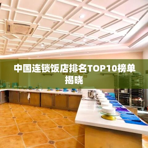 中国连锁饭店排名TOP10榜单揭晓