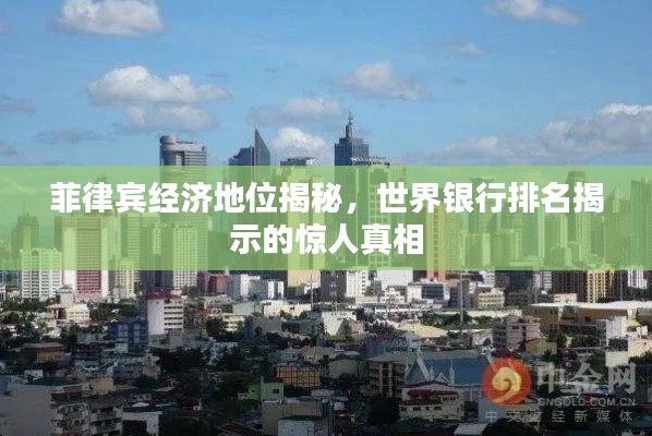 菲律宾经济地位揭秘，世界银行排名揭示的惊人真相