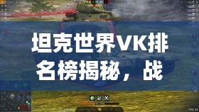 坦克世界VK排名榜揭秘，战场霸主地位大揭秘！