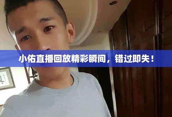 小佑直播回放精彩瞬间，错过即失！