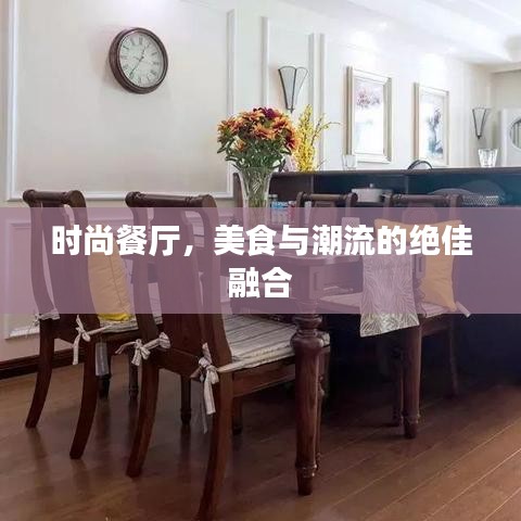 时尚餐厅，美食与潮流的绝佳融合