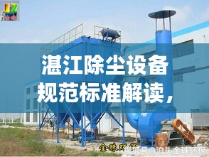 湛江除尘设备规范标准解读，保障环境清洁，提升生活质量