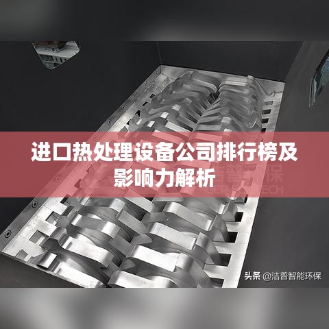 进口热处理设备公司排行榜及影响力解析