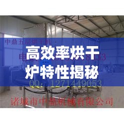 高效率烘干炉特性揭秘，应用广泛，快速烘干，品质卓越