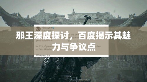邪王深度探讨，百度揭示其魅力与争议点