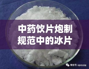 中药饮片炮制规范中的冰片应用详解