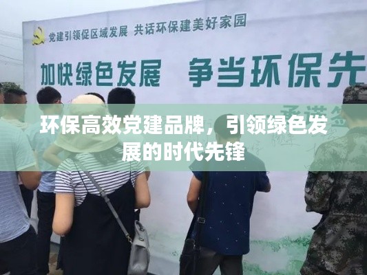 环保高效党建品牌，引领绿色发展的时代先锋