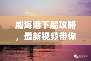 威海港下船攻略，最新视频带你轻松旅程启程！