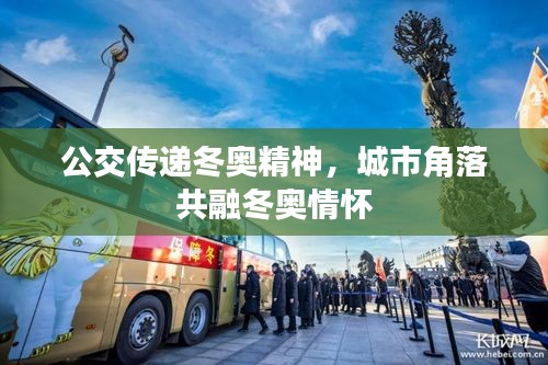 公交传递冬奥精神，城市角落共融冬奥情怀